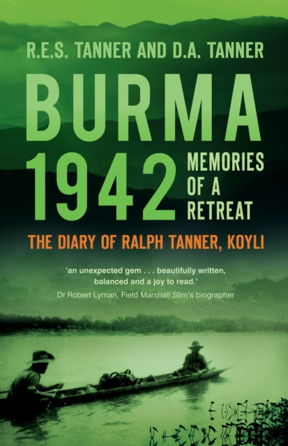 Burma 1942: Memoirs of a Retreat: The Diary of Ralph Tanner, KOYLI