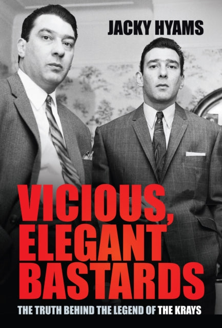 Vicious, Elegant Bastards: The Truth Behind the Legend of the Krays