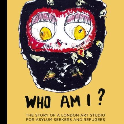 Who Am I?: The story of a London art studio for asylum seekers and refugees