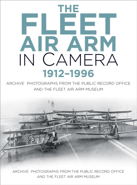 The Fleet Air Arm in Camera 1912-1996: Archive Photographs from the Public Record Office and the Fleet Air Arm Museum