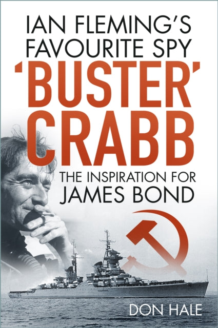 'Buster' Crabb: Ian Fleming’s Favourite Spy, The Inspiration for James Bond