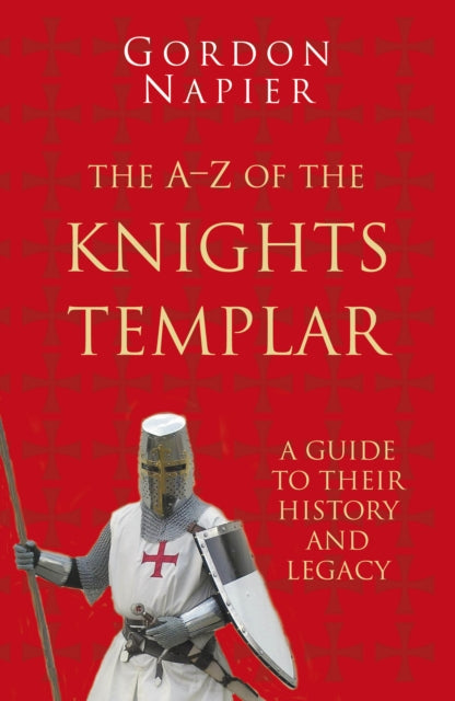 The A-Z of the Knights Templar: Classic Histories Series: A Guide to Their History and Legacy