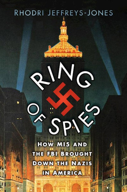 Ring of Spies: How MI5 and the FBI Brought Down the Nazis in America