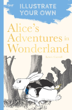 Alice's Adventures in Wonderland: Illustrate Your Own