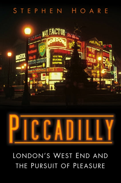 Piccadilly: London’s West End and the Pursuit of Pleasure