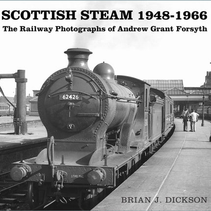 Scottish Steam 1948-1966: The Railway Photographs of Andrew Grant Forsyth