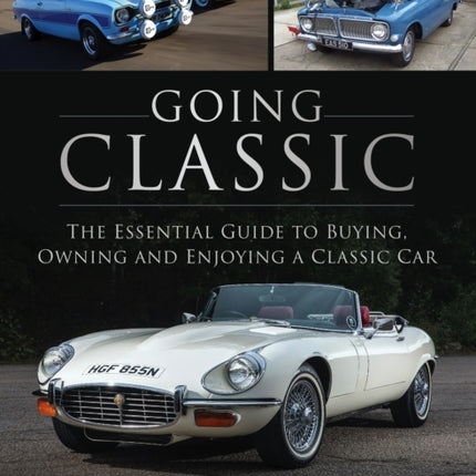 Going Classic: The Essential Guide to Buying, Owning and Enjoying a Classic Car