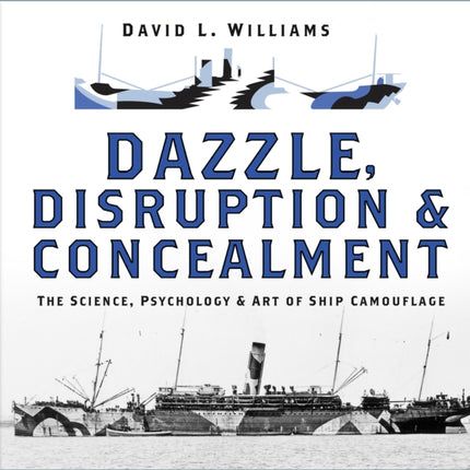 Dazzle, Disruption and Concealment: The Science, Psychology and Art of Ship Camouflage