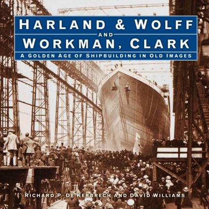 Harland & Wolff and Workman Clark: A Golden Age of Shipbuilding in Old Images