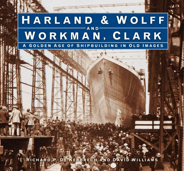 Harland & Wolff and Workman Clark: A Golden Age of Shipbuilding in Old Images