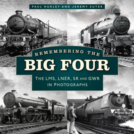 Remembering the Big Four: The LMS, LNER, SR and GWR in Photographs