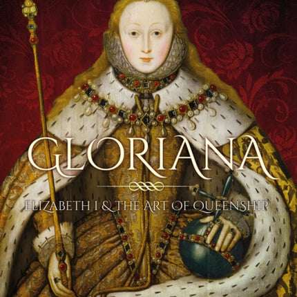 Gloriana: Elizabeth I and the Art of Queenship