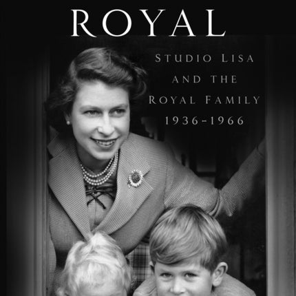 Informally Royal: Studio Lisa and the Royal Family 1936-1966