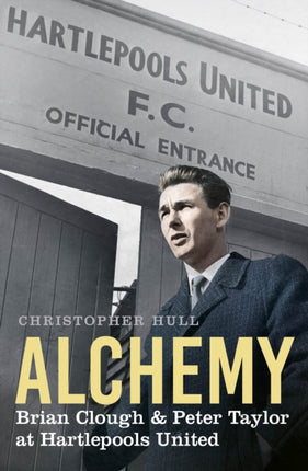 Alchemy: Brian Clough & Peter Taylor at Hartlepools United