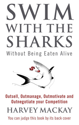 Swim With The Sharks Without Being Eaten Alive: Outsell, Outmanage, Outmotivate and Outnegotiate your Competition