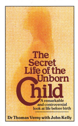 The Secret Life Of The Unborn Child: A remarkable and controversial look at life before birth