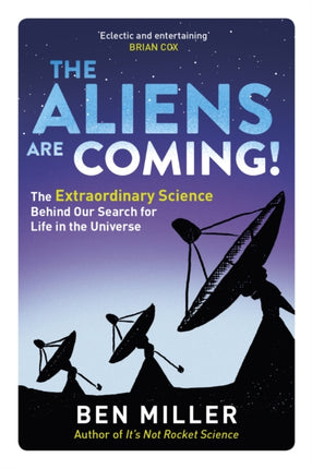 The Aliens Are Coming!: The Exciting and Extraordinary Science Behind Our Search for Life in the Universe