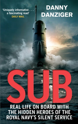 Sub: Real Life on Board with the Hidden Heroes of the Royal Navy's Silent Service