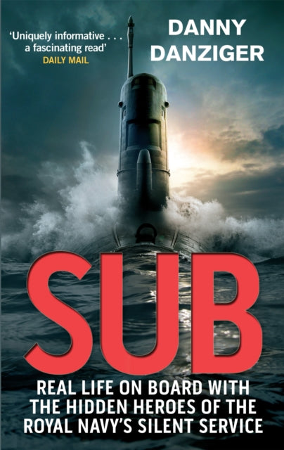 Sub: Real Life on Board with the Hidden Heroes of the Royal Navy's Silent Service