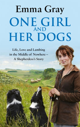 One Girl And Her Dogs: Life, Love and Lambing in the Middle of Nowhere