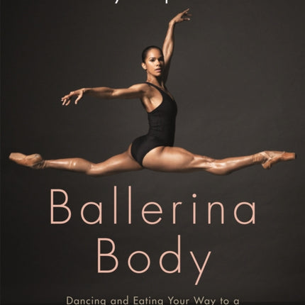 Ballerina Body: Dancing and Eating Your Way to a Lighter, Stronger, and More Graceful You