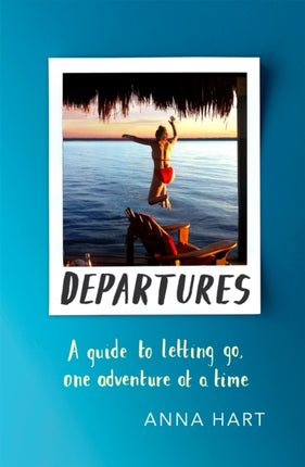 Departures: A Guide to Letting Go, One Adventure at a Time