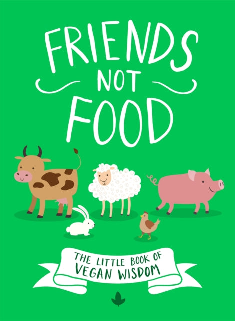 Friends Not Food: The Little Book of Vegan Wisdom