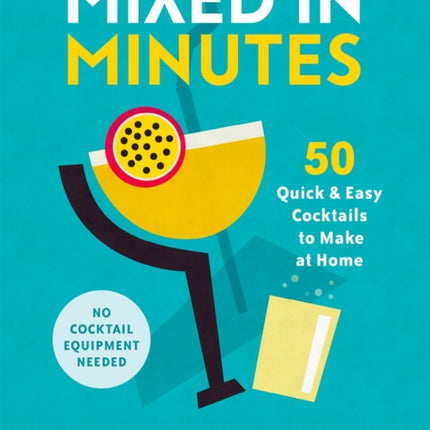 Mixed in Minutes: 50 quick and easy cocktails to make at home