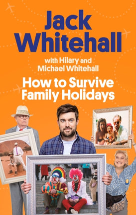 How to Survive Family Holidays: The hilarious Sunday Times bestseller from the stars of Travels with my Father