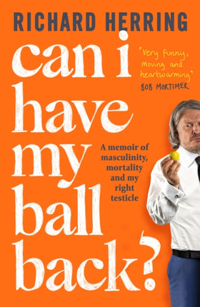 Can I Have My Ball Back?: A memoir of masculinity, mortality and my right testicle