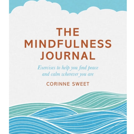 The Mindfulness Journal: Exercises to help you find peace and calm wherever you are