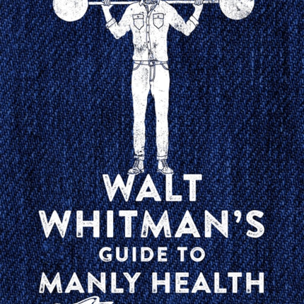 Walt Whitman's Guide to Manly Health and Training