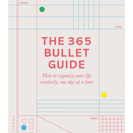 The 365 Bullet Guide: How to organize your life creatively, one day at a time