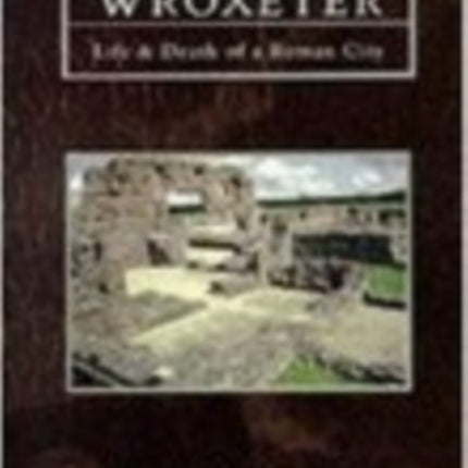 Wroxeter: Life and Death of a Roman City