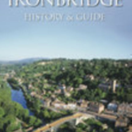 Ironbridge: History and Guide