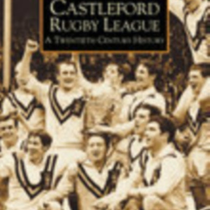 Castleford Rugby League - A Twentieth Century History: Images of Sport