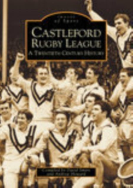 Castleford Rugby League - A Twentieth Century History: Images of Sport