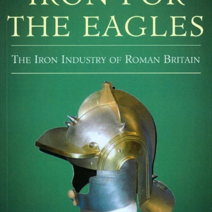 Iron for the Eagles: The Iron Industry of Roman Britain