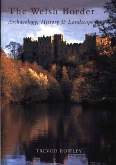 Welsh Border: Archaeology, History and Landscape