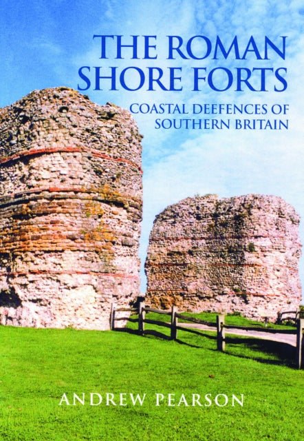 The Roman Shore Forts: Coastal Defences of Southern Britain