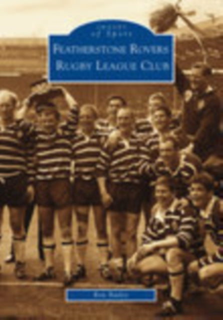 Featherstone Rovers Rugby League Football Club: Images of Sport