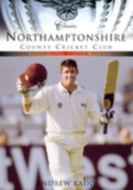 Northamptonshire County Cricket Club (Classic Matches): Fifty of the Finest Matches