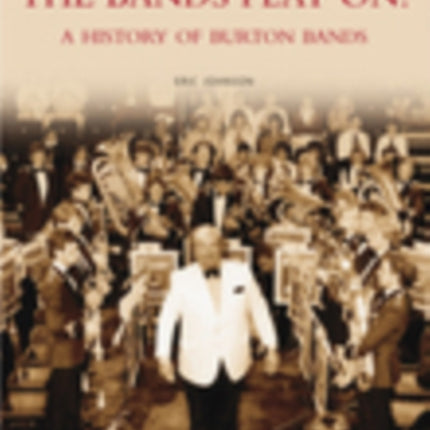 The Bands Play On!: A History of Burton Bands