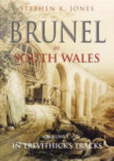 Brunel in South Wales Volume I: In Trevithick's Tracks