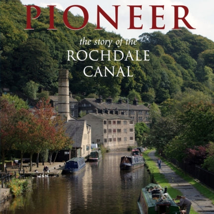 Pennine Pioneer: The Story of the Rochdale Canal