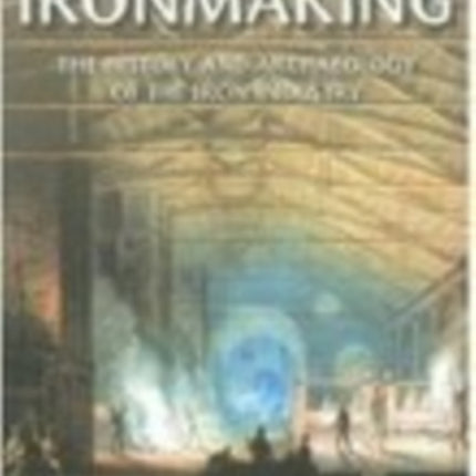 Ironmaking: The History and Archaeology of the British Iron Industry