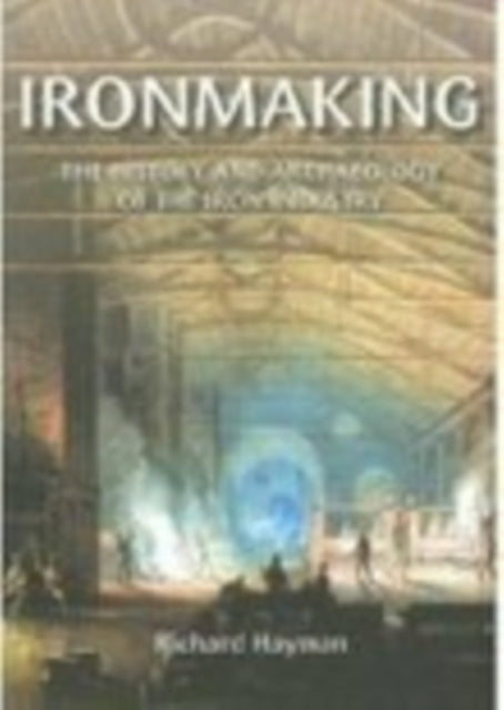 Ironmaking: The History and Archaeology of the British Iron Industry