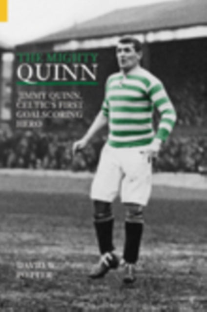 The Mighty Quinn: Jimmy Quinn, Celtic's First Goalscoring Hero