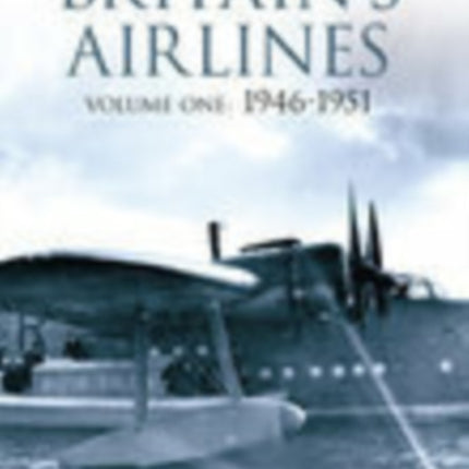 Britain's Airlines Volume One: 1946-1951