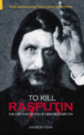 To Kill Rasputin: The Life and Death of Grigori Rasputin